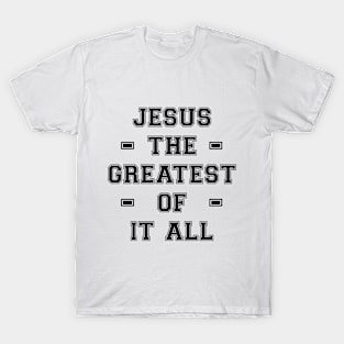 Jesus The Greatest Of It All Design T-Shirt